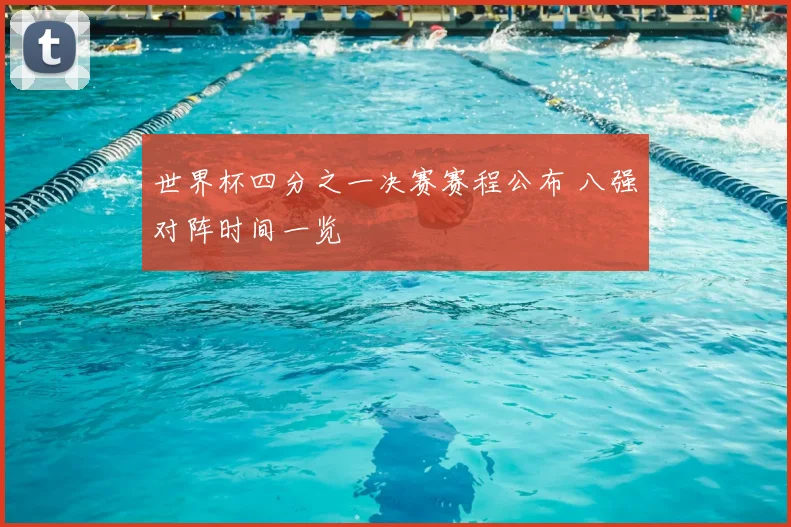 世界杯四分之一决赛赛程公布 八强对阵时间一览