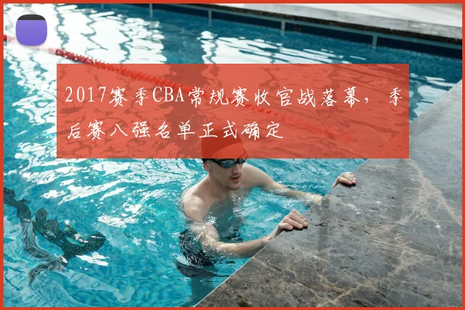 2017赛季CBA常规赛收官战落幕，季后赛八强名单正式确定