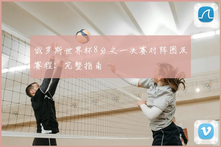 俄罗斯世界杯8分之一决赛对阵图及赛程:完整指南