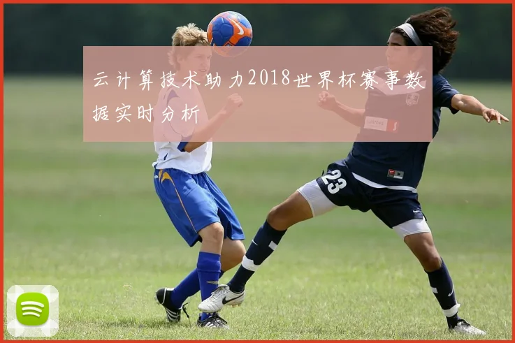 云计算技术助力2018世界杯赛事数据实时分析