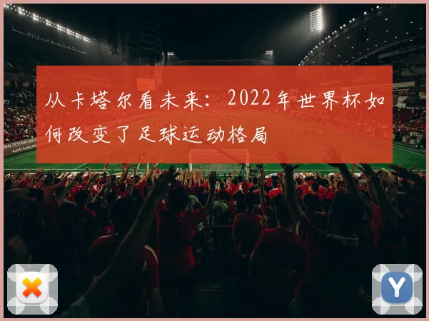 从卡塔尔看未来：2022年世界杯如何改变了足球运动格局