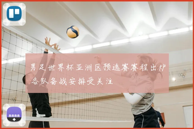 男足世界杯亚洲区预选赛赛程出炉 各队备战安排受关注