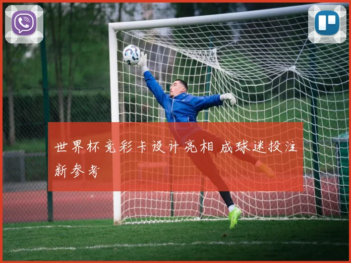 世界杯竞彩卡设计亮相 成球迷投注新参考