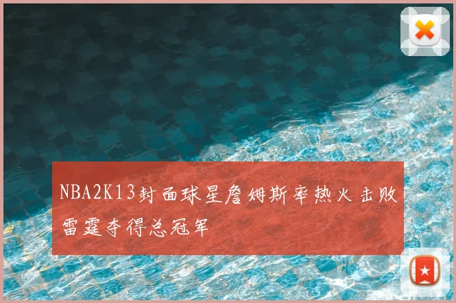 NBA2K13封面球星詹姆斯率热火击败雷霆夺得总冠军
