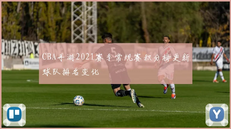 CBA手游2021赛季常规赛积分榜更新球队排名变化