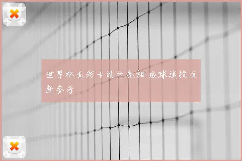 世界杯竞彩卡设计亮相 成球迷投注新参考
