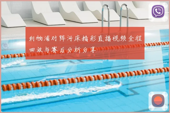 利物浦对阵河床精彩直播视频全程回放与赛后分析分享