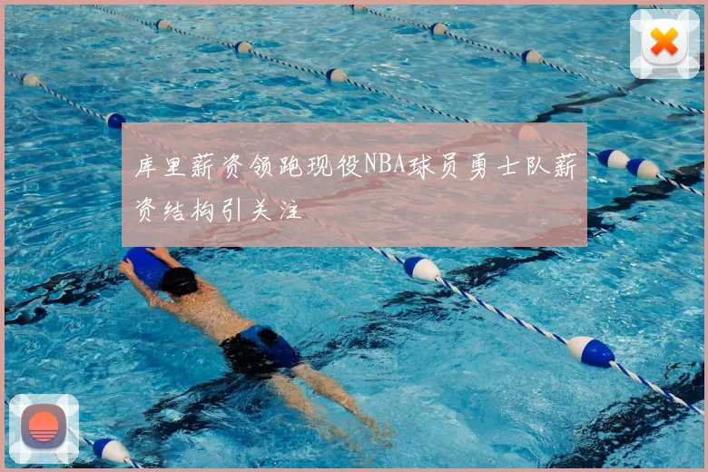 库里薪资领跑现役NBA球员勇士队薪资结构引关注