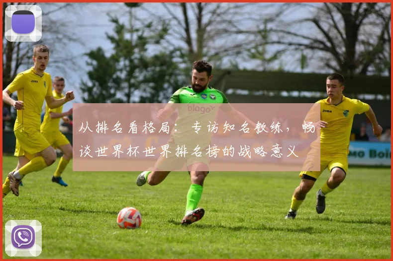 从排名看格局：专访知名教练，畅谈世界杯世界排名榜的战略意义
