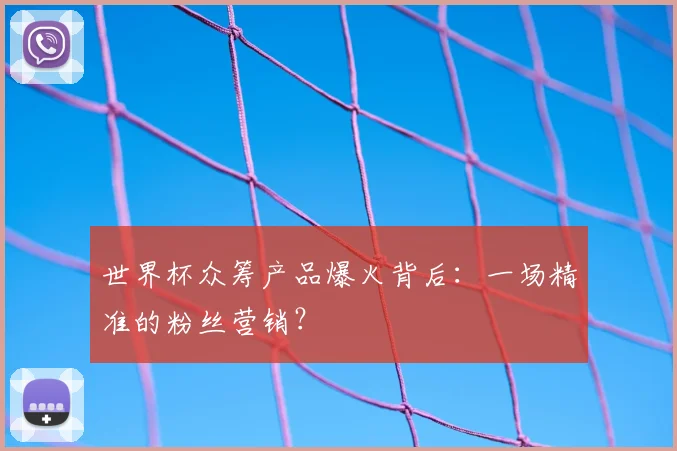 世界杯众筹产品爆火背后：一场精准的粉丝营销？